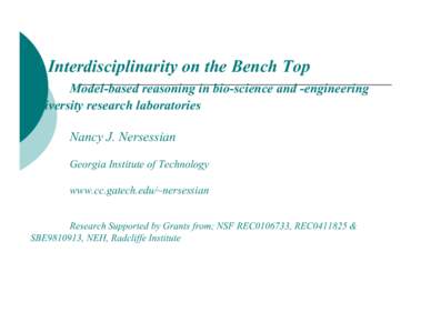 Interdisciplinarity on the Bench Top Model-based reasoning in bio-science and -engineering university research laboratories Nancy J. Nersessian Georgia Institute of Technology www.cc.gatech.edu/~nersessian