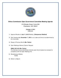 Ethics Commission Open Government Committee Meeting Agenda 210 Brooks Street, Suite 300 Charleston, WV[removed]October 3, 2013 9:30 a.m. 1. Approve Minutes of July 11, 2013 Meeting (Chairperson Radford)