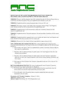 RESOLUTION OF THE AUSTIN NEIGHBORHOODS EXECUTIVE COMMITTEE REGARDING THE LAND DEVELOPMENT CODE REVISION PROCESS WHEREAS, The new Land Development Code (LDC) produced from the LDC Rewrite Project (know as CodeNEXT) will a