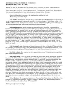 POWELL COUNTY CHAMBER OF COMMERCE BOARD OF DIRECTORS MEETING Minutes are from the December 13th, 2013 meeting held at 12 noon at the Broken Arrow Steakhouse. Those present: Bob Toole, Jim Cameron, Dave Williams, Linda Sp