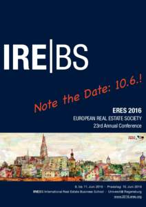ERES 2016 EUROPEAN REAL ESTATE SOCIETY 23rd Annual Conference 8. bis 11. Juni 2016 · Praxistag: 10. Juni 2016 IRE|BS International Real Estate Business School · Universität Regensburg