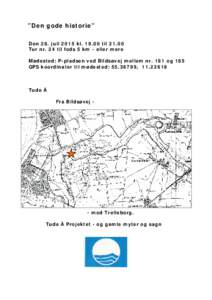 ”Den gode historie” Den 28. juli 2015 kltilTur nr. 24 til fods 5 km - eller mere Mødested: P-pladsen ved Bildsøvej mellem nr. 181 og 185 GPS koordinater til mødested: , 