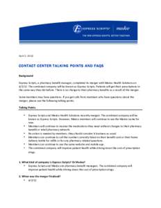 April 2, 2012  CONTACT CENTER TALKING POINTS AND FAQS Background 	
   Express	
  Scripts,	
  a	
  pharmacy	
  benefit	
  manager,	
  completed	
  its	
  merger	
  with	
  Medco	
  Health	
  Solutions	
  on	