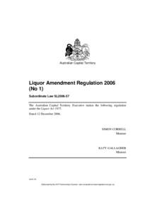 Australian Capital Territory  Liquor Amendment Regulation[removed]No 1) Subordinate Law SL2006-57 The Australian Capital Territory Executive makes the following regulation