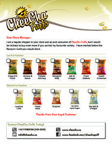 Dear Store Manager, I am a regular shopper in your store and an avid consumer of CheeCha Puffs, but I would be inclined to buy even more if you carried my favourite variety. I have marked below the flavours I wish you wo