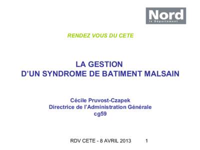 RENDEZ VOUS DU CETE  LA GESTION D’UN SYNDROME DE BATIMENT MALSAIN Cécile Pruvost-Czapek Directrice de l’Administration Générale