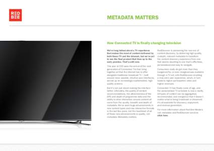 Metadata Matters  How Connected TV is finally changing television We’ve long talked about a TV experience that makes the most of content delivered by both linear TV and the internet, but we’ve yet