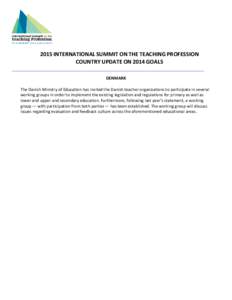 2015 INTERNATIONAL SUMMIT ON THE TEACHING PROFESSION COUNTRY UPDATE ON 2014 GOALS DENMARK The Danish Ministry of Education has invited the Danish teacher organizations to participate in several working groups in order to