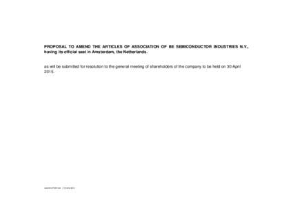 PROPOSAL TO AMEND THE ARTICLES OF ASSOCIATION OF BE SEMICONDUCTOR INDUSTRIES N.V., having its official seat in Amsterdam, the Netherlands. as will be submitted for resolution to the general meeting of shareholders of the