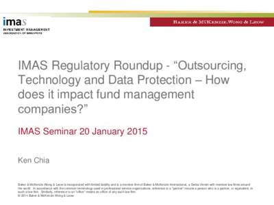 IMAS Regulatory Roundup - “Outsourcing, Technology and Data Protection – How does it impact fund management companies?” IMAS Seminar 20 January 2015 Ken Chia