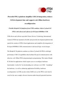 Powerful FPGA platform simplifies USB 2.0 integration, reduces LSI development time and supports sub-100ms hardware reconfiguration Flexible Morph-IC-II platform from FTDI combines Altera Cyclone®-II FPGA with silicon a