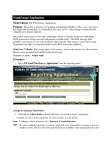 Wind Energy Applications Menu Option: CR Wind Energy Applications Purpose: This report will retrieve all pending and authorized Rights-of-Way cases (case types that begin with 28) that have a Commodity Code equal to 974 