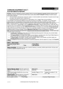 GAMBLING EQUIPMENT FAULT / PLAYER DISPUTE REPORT Purpose: This form is intended to provide a standard means of recording observed or reported gambling equipment faults and/or player disputes, and of preserving relevant d