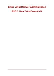 Linux Virtual Server Administration RHEL5: Linux Virtual Server (LVS) Linux Virtual Server Administration: RHEL5: Linux Virtual Server (LVS) Copyright © 2007 Red Hat, Inc.