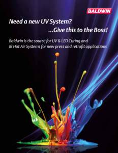 Need a new UV System? ...Give this to the Boss! Baldwin is the source for UV & LED Curing and IR Hot Air Systems for new press and retrofit applications  Baldwin’s UV Advantages