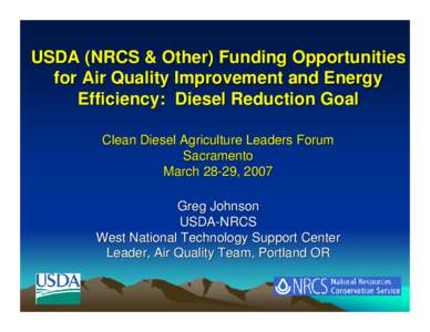 USDA (NRCS & Other) Funding Opportunities for Air Quality Improvement and Energy Efficiency: Diesel Reduction Goal Clean Diesel Agriculture Leaders Forum Sacramento March 28-29, 2007