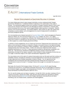 E-ALERT |International Trade Controls April 28, 2014 RECENT DEVELOPMENTS IN SANCTIONS RELATING TO UKRAINE The United States government today imposed sanctions on seven additional senior Russian government officials and 1