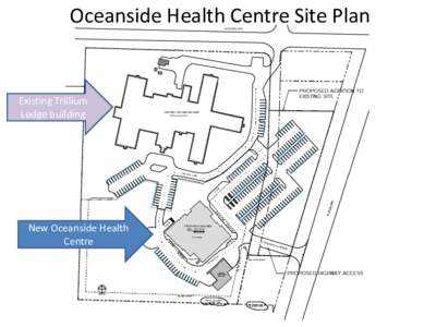 Oceanside Health Centre Site Plan  Existing Trillium Lodge building  New Oceanside Health