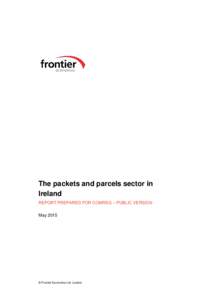 The packets and parcels sector in Ireland REPORT PREPARED FOR COMREG – PUBLIC VERSION May 2015  © Frontier Economics Ltd, London.