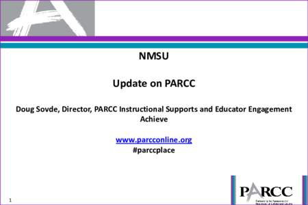NMSU Update on PARCC Doug Sovde, Director, PARCC Instructional Supports and Educator Engagement Achieve www.parcconline.org #parccplace