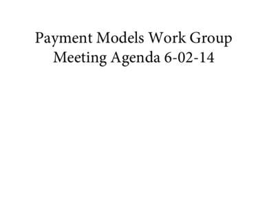 Payment Models Work Group Meeting Agenda[removed] VT Health Care Innovation Project Payment Models Work Group Meeting Agenda Monday June 2, 2014 2:00 PM – 4:30 PM.