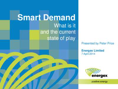 Smart Demand What is it and the current state of play Presented by Peter Price Energex Limited