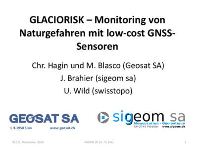 GLACIORISK – Monitoring von Naturgefahren mit low-cost GNSSSensoren Chr. Hagin und M. Blasco (Geosat SA) J. Brahier (sigeom sa) U. Wild (swisstopo)