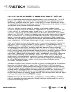 FABTECH – ADVANCING THE METAL FABRICATING INDUSTRY SINCE 1981 FABTECH is the premier event for the metal fabricating industry. Since its debut in 1981, FABTECH has grown from a regional trade show into North America’