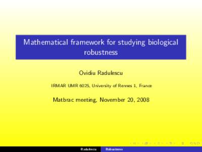 Mathematical framework for studying biological robustness Ovidiu Radulescu IRMAR UMR 6025, University of Rennes 1, France  Matbrac meeting, November 20, 2008