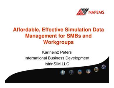 Affordable, Effective Simulation Data Management for SMBs and Workgroups Karlheinz Peters International Business Development intrinSIM LLC