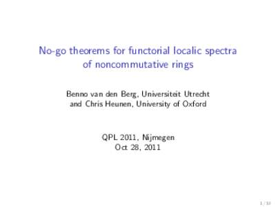 No-go theorems for functorial localic spectra of noncommutative rings Benno van den Berg, Universiteit Utrecht and Chris Heunen, University of Oxford  QPL 2011, Nijmegen