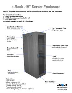 e-Rack -19” Server Enclosure e-Rack is designed to house a wide range of server types namely HP (or Compaq), IBM, SUN, Dell systems. Special considerations such as: 1. Proper and adequate ventilation 2. Stability for o