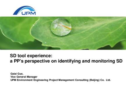 SD tool experience: a PP’s perspective on identifying and monitoring SD Gaiai Guo, Vice General Manager UPM Environment Engineering Project Management Consulting (Beijing) Co. Ltd.
