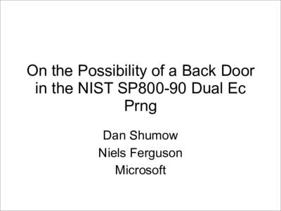 On the Possibility of a Back Door in the NIST SP800-90 Dual Ec Prng Dan Shumow Niels Ferguson Microsoft