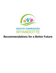 Recommendations for a Better Future  Acknowledgments Recommendations for a Better Future Healthy Communities Wyandotte would also like to thank the following organizations and programs that provided valuable input and r