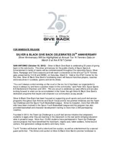 FOR IMMEDIATE RELEASE  SILVER & BLACK GIVE BACK CELEBRATES 25TH ANNIVERSARY Silver Anniversary Will be Highlighted at Annual Tux ‘N Tennies Gala on March 9 at the AT&T Center SAN ANTONIO (October 10, 2012) – Silver &