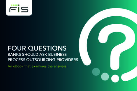 FOUR QUESTIONS  BANKS SHOULD ASK BUSINESS PROCESS OUTSOURCING PROVIDERS An eBook that examines the answers