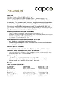 PRESS RELEASE 2 MAY 2014 CAPITAL & COUNTIES PROPERTIES PLC (“CAPCO”) INTERIM MANAGEMENT STATEMENT FOR THE PERIOD 1 JANUARY TO 2 MAY 2014 Ian Hawksworth, Chief Executive of Capco, commented: “We have had a positive 