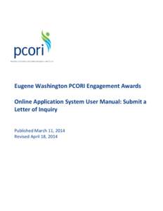 Eugene Washington PCORI Engagement Awards Online Application System User Manual: Submit a Letter of Inquiry Published March 11, 2014 Revised April 18, 2014