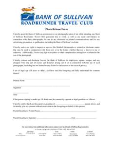 Photo Release Form I hereby grant the Bank of Sullivan permission to use photographs taken of me while attending any Bank of Sullivan Roadrunner Travel Club sponsored trip or event, as well as my name and likeness in con