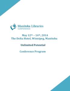 May 12th – 14th, 2014 The Delta Hotel, Winnipeg, Manitoba Unlimited Potential Conference Program  Monday, May 12, 2014 – Pre-conference Workshops and Events