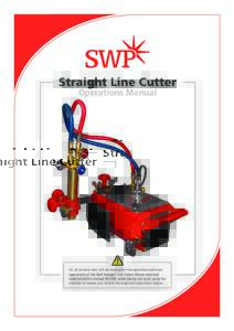 Straight Line Cutter Operations Manual ! For all persons who will be involved in the operation and main supervision of the SWP Straight Line Cutter. Please read and