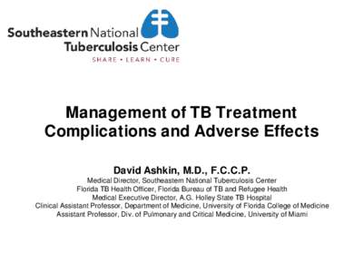 Management of TB Treatment Complications and Adverse Effects David Ashkin, M.D., F.C.C.P. Medical Director, Southeastern National Tuberculosis Center Florida TB Health Officer, Florida Bureau of TB and Refugee Health Med