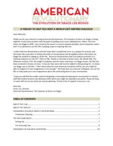 A TOOLKIT TO HELP YOU HOST A WORLD CAFÉ INSPIRED DIALOGUE Dear Advocate, Thank you for your interest in using American Revolutionary: The Evolution of Grace Lee Boggs to bring together social justice activists with the 