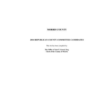 MORRIS COUNTY[removed]REPUBLICAN COUNTY COMMITTEE CANDIDATES This list has been compiled by: The Office of Ann F. Grossi, Esq. Clerk of the County of Morris