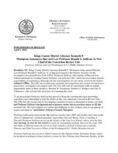 FOR IMMEDIATE RELEASE April 7, 2014 Kings County District Attorney Kenneth P. Thompson Announces Harvard Law Professor Ronald S. Sullivan As New Chief of the Conviction Review Unit