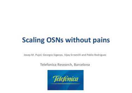 Scaling	
  OSNs	
  without	
  pains	
   Josep	
  M.	
  Pujol,	
  Georgos	
  Siganos,	
  Vijay	
  Erramilli	
  and	
  Pablo	
  Rodriguez	
   Telefonica	
  Research,	
  Barcelona	
    NetDB	
  –	
  SOS