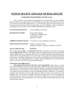 NOTICE OF LEVY AND SALE OF REAL ESTATE Connecticut General Statutes § 12-155, et seq. The tax collector of the following municipality has levied upon the real estate identified below and slated it for public auction to 