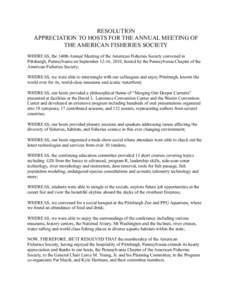 RESOLUTION APPRECIATION TO HOSTS FOR THE ANNUAL MEETING OF THE AMERICAN FISHERIES SOCIETY WHEREAS, the 140th Annual Meeting of the American Fisheries Society convened in Pittsburgh, Pennsylvania on September 12-16, 2010,