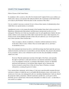 1  Lincoln’s First Inaugural Address Fellow-Citizens of the United States: In compliance with a custom as old as the Government itself, I appear before you to address you briefly and to take in your presence the oath p